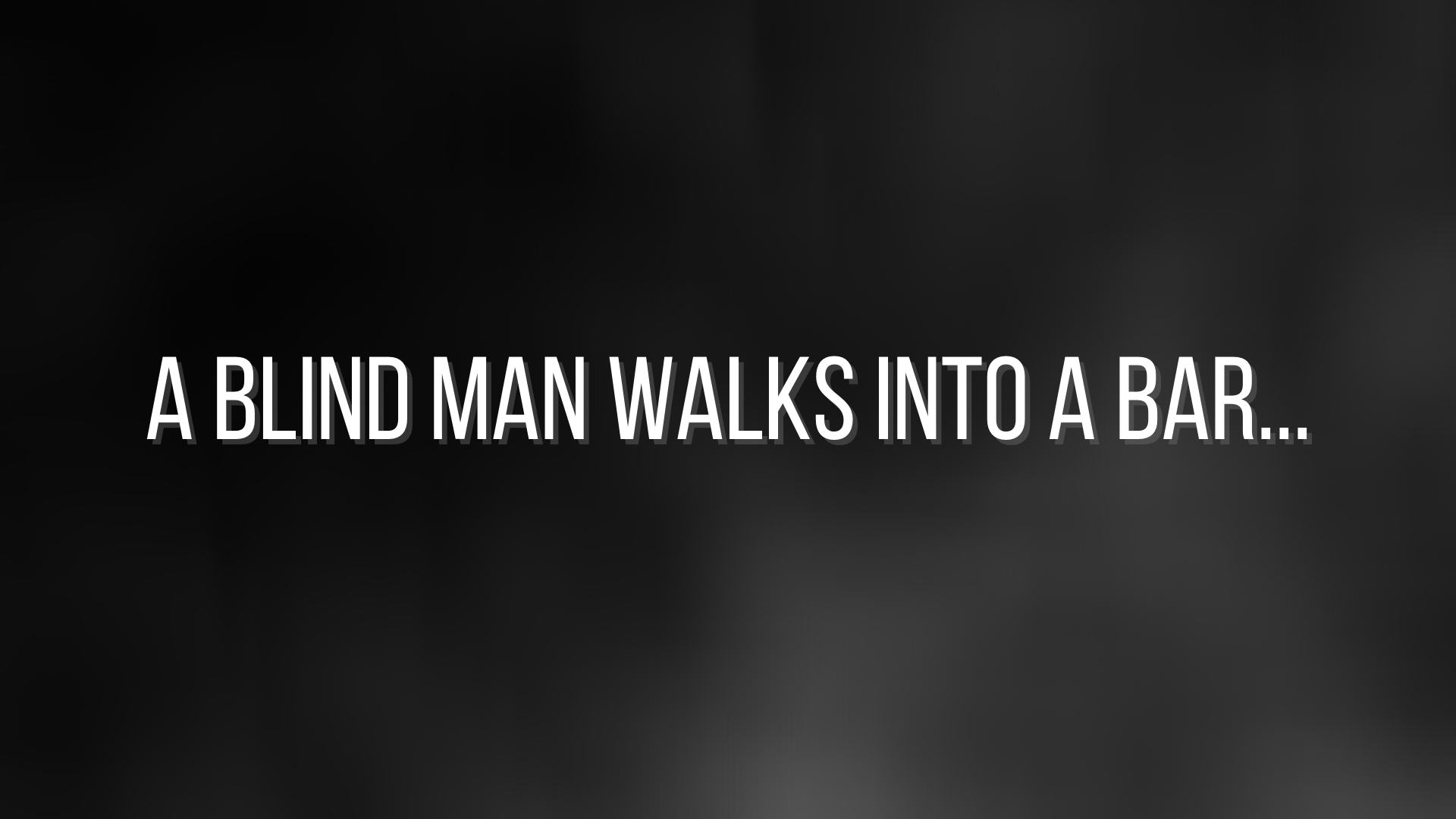 A Blind Man Walks Into A Bar…